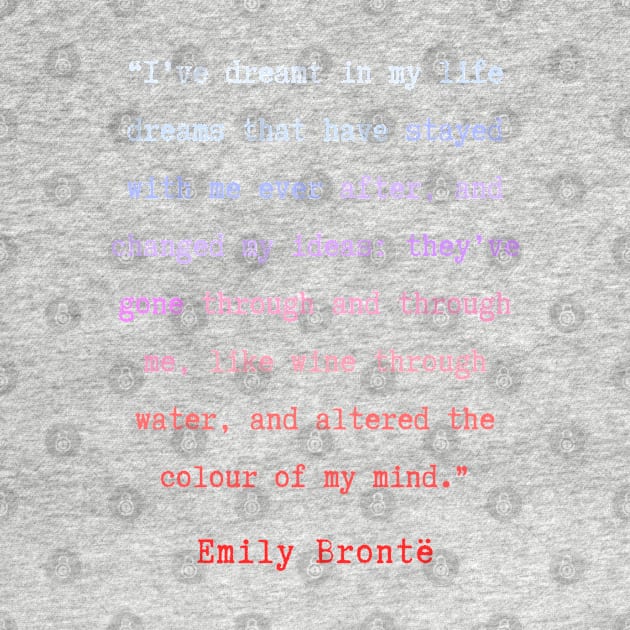 Emily Brontë quote: I have dreamt in my life, dreams that have stayed with me ever after, by artbleed